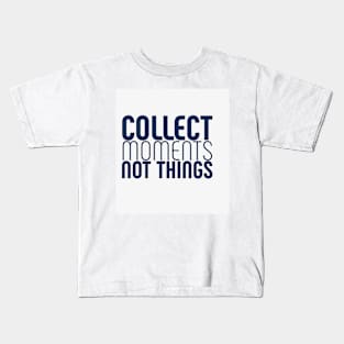 Collect moments, not things Kids T-Shirt